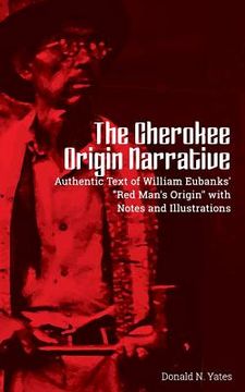 portada The Cherokee Origin Narrative: Authentic Text of William Eubanks' "Red Man's Origin" with Notes and Illustrations 