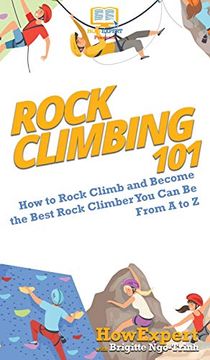 portada Rock Climbing 101: How to Rock Climb and Become the Best Rock Climber you can be From a to z (en Inglés)