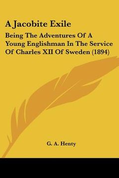 portada a jacobite exile: being the adventures of a young englishman in the service of charles xii of sweden (1894) (en Inglés)