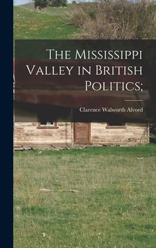 portada The Mississippi Valley in British Politics; (en Inglés)