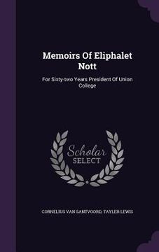 portada Memoirs Of Eliphalet Nott: For Sixty-two Years President Of Union College