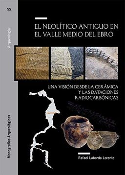 portada El Neolítico Antiguo en el Valle Medio del Ebro. Una Visión Desde la Cerámica y las Dataciones Radiocarbónicas: 55 (Monografías Arqueológicas)