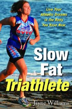 slow fat triathlete,live your athletic dreams in the body you have now