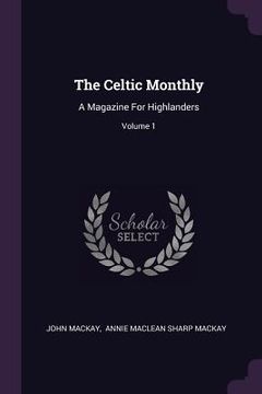 portada The Celtic Monthly: A Magazine For Highlanders; Volume 1 (en Inglés)