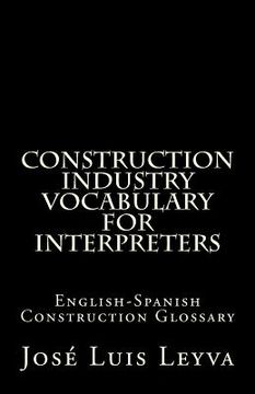 portada Construction Industry Vocabulary for Interpreters: English-Spanish Construction Glossary (in English)