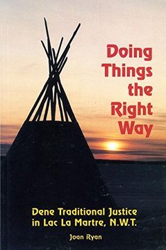 portada Doing Things the Right Way: Dene Traditional Justice in Lac La Martre, Nwt
