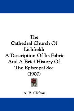 portada the cathedral church of lichfield: a description of its fabric and a brief history of the episcopal see (1900)