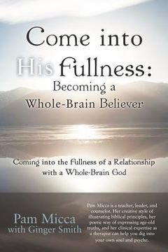 portada come into his fullness: becoming a whole-brain believer: coming into the fullness of a relationship with a whole-brain god (in English)