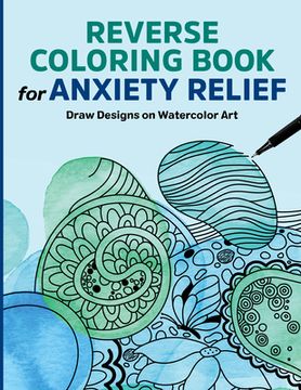 portada Reverse Coloring Book for Anxiety Relief: Draw Designs on Watercolor art