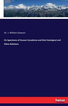 portada On Specimens of Eozoon Canadense and their Geological and Other Relations (en Inglés)