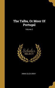 portada The Talba, Or Moor Of Portugal; Volume 2 (en Inglés)