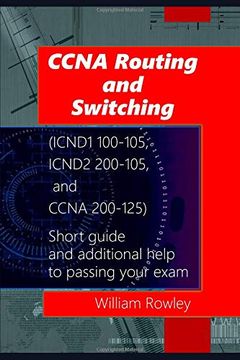 portada Ccna Routing and Switching (Icnd1 100-105, Icnd2 200-105, and Ccna 200-125): Short Guide and Additional Help to Passing Your Exam (en Inglés)