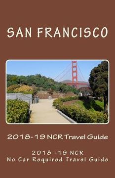 portada The San Francisco 2018-19 NCR Travel Guide: A NCR, No Car Required Travel Guide (in English)