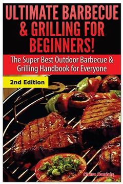 portada Ultimate Barbecue and Grilling for Beginners: The Super Best Outdoor Barbecue and Grilling Handbook for Everyone (en Inglés)