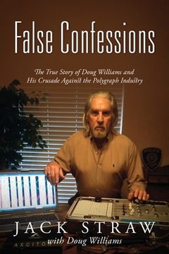 portada False Confessions: The True Story of Doug Williams and His Crusade Against the Polygraph Industry (in English)