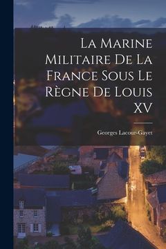 portada La Marine Militaire De La France Sous Le Règne De Louis XV (en Francés)