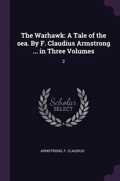 portada The Warhawk: A Tale of the sea. By F. Claudius Armstrong ... in Three Volumes: 2 (en Inglés)