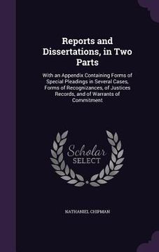 portada Reports and Dissertations, in Two Parts: With an Appendix Containing Forms of Special Pleadings in Several Cases, Forms of Recognizances, of Justices