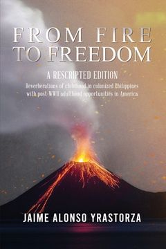 portada From Fire to Freedom: A Rescripted Edition: Reverberations of childhood in colonized Philippines with opportune post-WWII adulthood in Ameri (en Inglés)