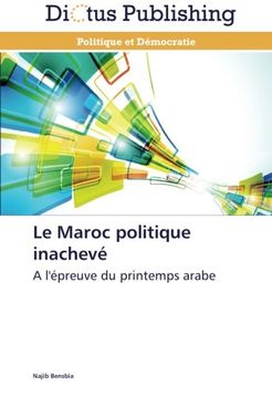 portada Le Maroc politique inachevé: A l'épreuve du printemps arabe