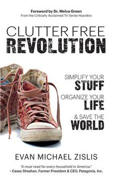 portada ClutterFree Revolution: Simplify Your Stuff, Organize Your Life & Save the World (en Inglés)