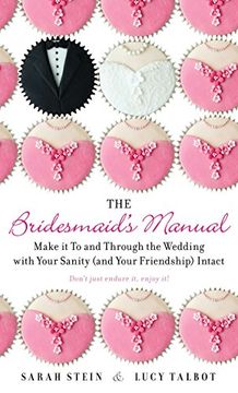 portada The Bridesmaid's Manual: Make it to and Through the Wedding With Your Sanity (And Your Friendship) Intact (en Inglés)