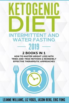 portada Ketogenic Diet - Intermittent and Water Fasting 2019: 2 Books In 1 - How to Master Weight Loss With Tried-And-True Methods & Incredibly Effective Ther (in English)