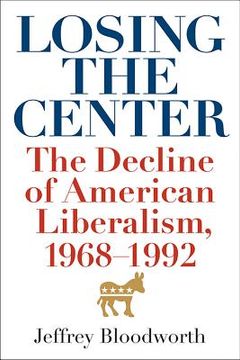 portada losing the center: the decline of american liberalism, 1968--1992 (en Inglés)