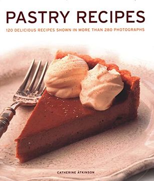 portada Pastry Recipes: 120 Delicious Recipes Shown in More Than 280 Photographs