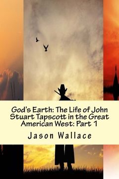 portada God's Earth: The Life of John Stuart Tapscott in the Great American West: Part 1