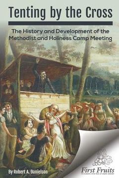 portada Tenting by the Cross: The History and Development of the Methodist and Holiness Camp Meeting (en Inglés)