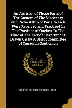portada An Abstract of Those Parts of the Custom of the Viscounty and Provostship of Paris, Which Were Received and Practised in the Province of Quebec, in. Of Canadian Gentlemen (en Francés)
