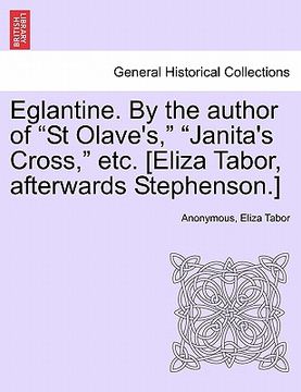 portada eglantine. by the author of "st olave's," "janita's cross," etc. [eliza tabor, afterwards stephenson.] vol. i. (en Inglés)