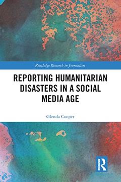 portada Reporting Humanitarian Disasters in a Social Media age (Routledge Research in Journalism) (in English)