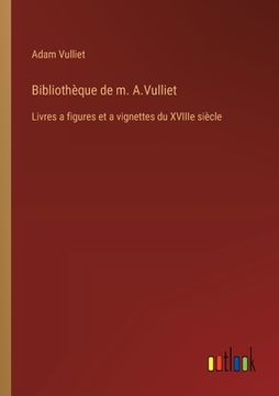 portada Bibliothèque de m. A.Vulliet: Livres a figures et a vignettes du XVIIIe siècle (en Francés)
