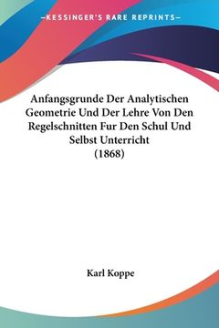 portada Anfangsgrunde Der Analytischen Geometrie Und Der Lehre Von Den Regelschnitten Fur Den Schul Und Selbst Unterricht (1868) (en Alemán)