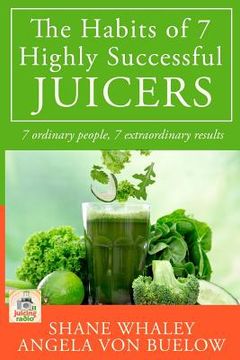 portada The Habits of 7 Highly Successful Juicers: 7 Ordinary People, 7 Extraordinary Results (in English)