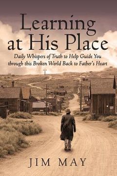 portada Learning at His Place: Daily Whispers of Truth to Help Guide You Through This Broken World Back to Father's Heart (in English)