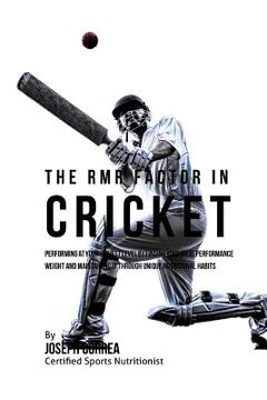 portada The RMR Factor in Cricket: Performing At Your Highest Level by Finding Your Ideal Performance Weight and Maintaining It through Unique Nutritiona