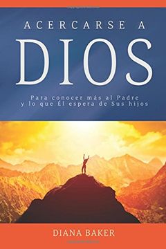 portada Acercarse a Dios: Para conocer más al Padre y lo que Él espera de Sus hijos (Devocionales Cristianos) (in Spanish)