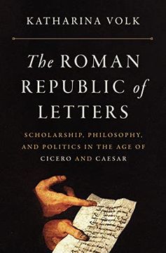 portada The Roman Republic of Letters: Scholarship, Philosophy, and Politics in the age of Cicero and Caesar (en Inglés)