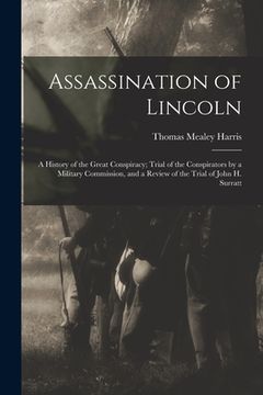 portada Assassination of Lincoln; a History of the Great Conspiracy; Trial of the Conspirators by a Military Commission, and a Review of the Trial of John H. (in English)