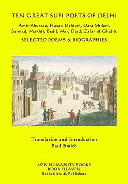 portada Ten Great Sufi Poets of Delhi: Amir Khusrau, Hasan Dehlavi, Dara Shikoh, Sarmad, Makhfi, Bedil, Mir, Dard, Zafar & Ghalib - Selected Poems & Biographies (en Inglés)