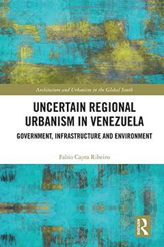portada Uncertain Regional Urbanism in Venezuela: Government, Infrastructure and Environment (Architecture and Urbanism in the Global South) 