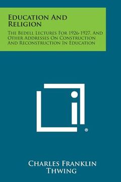 portada Education and Religion: The Bedell Lectures for 1926-1927, and Other Addresses on Construction and Reconstruction in Education (in English)