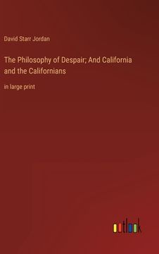 portada The Philosophy of Despair; And California and the Californians: in large print (en Inglés)