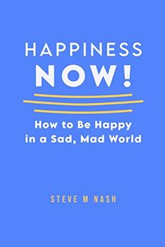 portada Happiness NOW!: How to Be Happy in a Sad, Mad World (en Inglés)