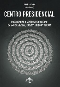 portada Centro Presidencial: Presidencias y Centros de Gobierno en América Latina, Estados Unidos y Europa (Ciencia Política - Semilla y Surco - Serie de Ciencia Política)
