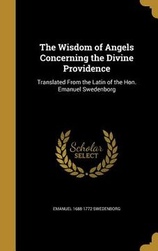 portada The Wisdom of Angels Concerning the Divine Providence: Translated From the Latin of the Hon. Emanuel Swedenborg (en Inglés)