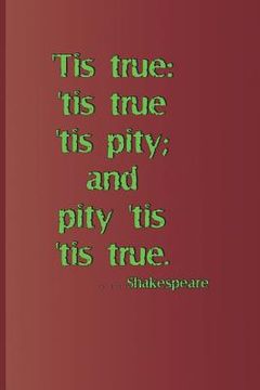 portada 'tis True: 'tis True 'tis Pity; And Pity 'tis 'tis True. . . . Shakespeare: A Quote from Hamlet by William Shakespeare (en Inglés)